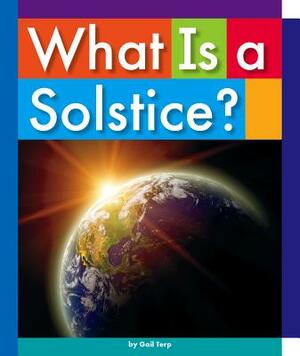 What Is a Solstice? by Gail Terp