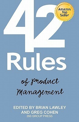 42 Rules of Product Management: Learn the Rules of Product Management from Leading Experts From Around the World by Laura Lowell, Brian Lawley, Greg Cohen