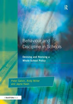 Behaviour and Discipline in Schools: Devising and Revising a Whole-School Policy by Jayne Nash, Andy Miller, Peter Galvin