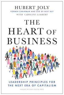 The Heart of Business: Leadership Principles for the Next Era of Capitalism by Hubert Joly