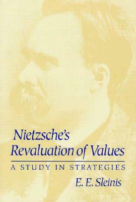 Nietzsche's Revaluation of Values: A Study in Strategies by E. E. Sleinis