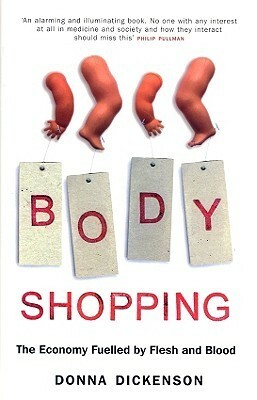 Body Shopping: The Economy Fuelled by Flesh and Blood by Donna Dickenson