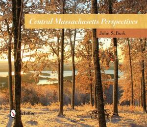 Central Massachusetts Perspectives by John S. Burk