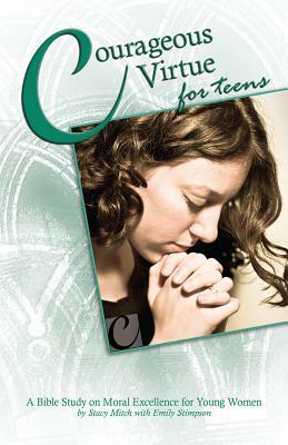 Courageous Virtue for Teens: A Bible Study of Moral Excellence for Young Women by Stacy Mitch