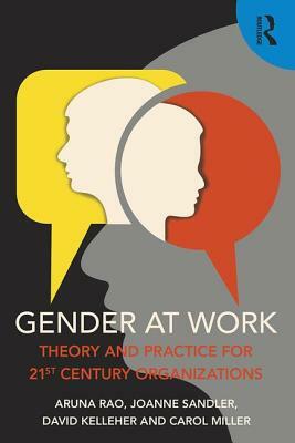 Gender at Work: Theory and Practice for 21st Century Organizations by Joanne Sandler, Aruna Rao, David Kelleher