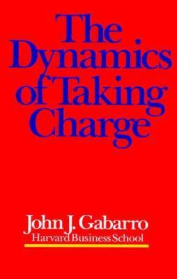 The Dynamics of Taking Charge by John J. Gabarro