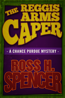 The Reggis Arms Caper: The Chance Purdue Series - Book Two by Ross H. Spencer