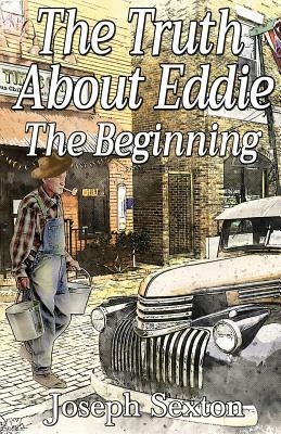 The Truth About Eddie: The Beginning by Joseph Sexton