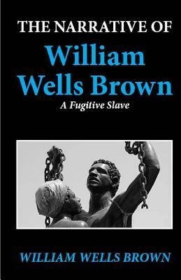 The Narrative of William Wells Brown, a Fugitive Slave by William Wells Brown