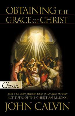 Obtaining the Grace of Christ by John Calvin