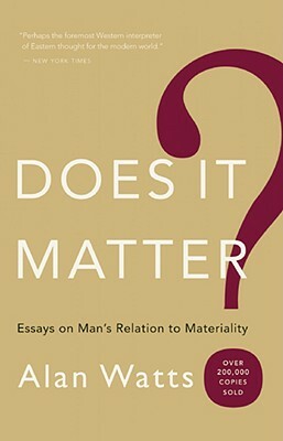 Does It Matter? Essays on Man's Relation to Materiality by Alan Watts