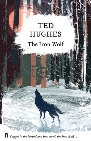 The Iron Wolf: Collected Animal Poems Vol 1 by Ted Hughes