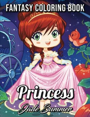 Princess Coloring Book: An Adult Coloring Book with Cute Kawaii Princesses, Classic Fairy Tales, and Fun Fantasy Scenes for Relaxation by Jade Summer