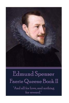 Edmund Spenser - Faerie Queene Book II: "And all for love, and nothing for reward." by Edmund Spenser