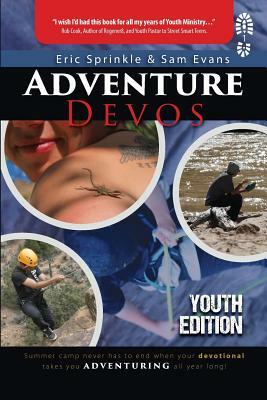 Adventure Devos: Youth Edition: Summer Camp never has to end when your devotional takes you adventuring all year long! by Sam Evans, Eric Sprinkle