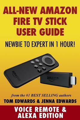 Amazon Fire TV Stick User Guide: Newbie to Expert in 1 Hour! by Jenna Edwards, Tom Edwards
