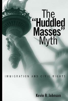 The "Huddled Masses" Myth: Immigration and Civil Rights by Kevin Johnson