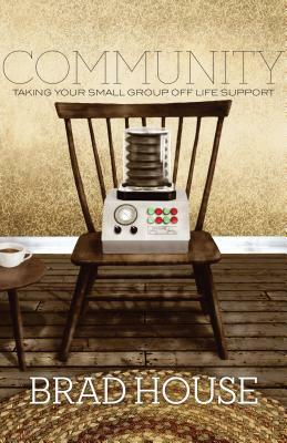 Community: Taking Your Small Group Off Life Support by Brad House