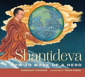 Shantideva: How to Wake Up a Hero by Dominique Townsend