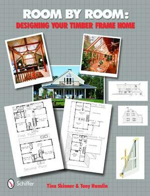 Room by Room: Designing Your Timber Frame Home by Tina Skinner