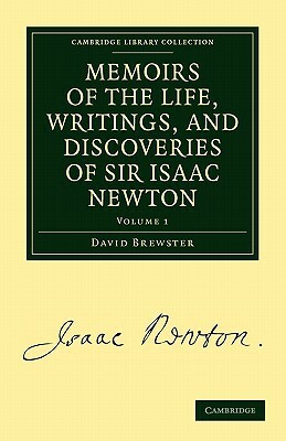 Memoirs of the Life, Writings, and Discoveries of Sir Isaac Newton - Volume 1 by David Brewster