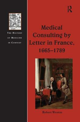 Medical Consulting by Letter in France, 1665 1789 by Robert Weston