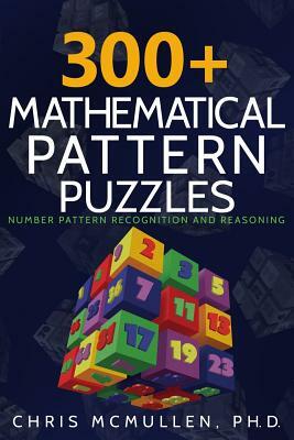 300+ Mathematical Pattern Puzzles: Number Pattern Recognition & Reasoning by Chris McMullen