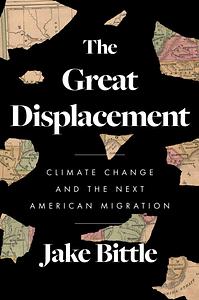 The Great Displacement: Climate Change and the Next American Migration by Jake Bittle