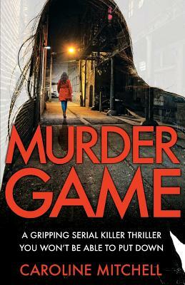 Murder Game: A gripping serial killer thriller you won't be able to put down by Caroline Mitchell