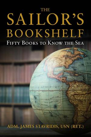 The Sailor's Bookshelf Fifty Books to Know the Sea by James G. Stavridis