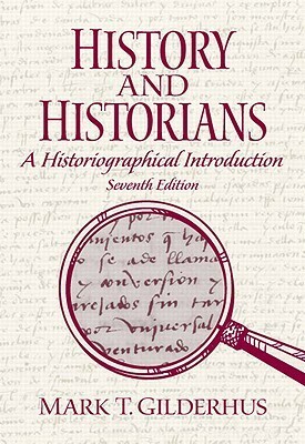 History and Historians: A Historiographical Introduction by Mark T. Gilderhus