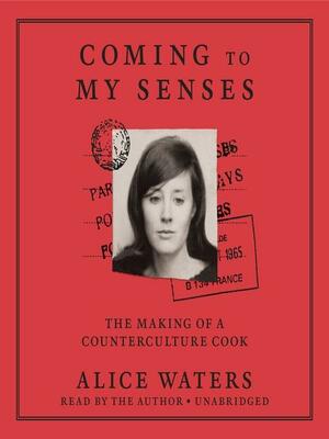 Coming to My Senses by Alice Waters