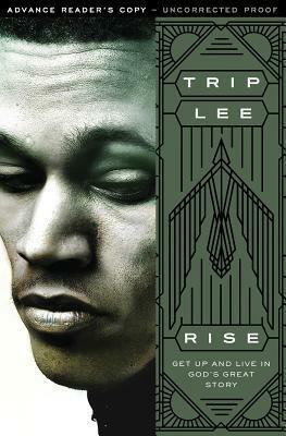 Rise: Get Up and Live in God's Great Story by Trip Lee