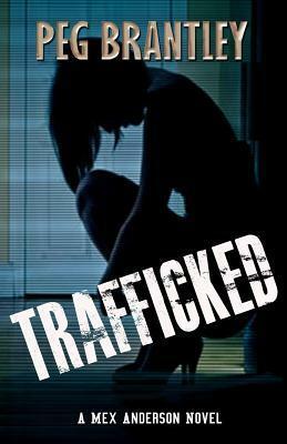 Trafficked: A Mex Anderson Novel by Peg Brantley
