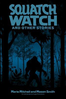 Squatch Watch and Other Stories by Mason Smith, Marie Mitchell