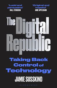 The Digital Republic: Taking Back Control of Technology by Jamie Susskind