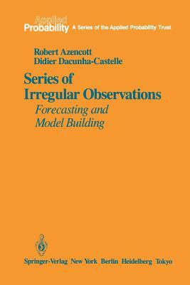 Series of Irregular Observations: Forecasting and Model Building by Robert Azencott, Didier Dacunha-Castelle