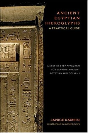 Ancient Egyptian Hieroglyphs: A Practical Guide - A Step-by-Step Approach to Learning Ancient Egyptian Hieroglyphs by Janice Kamrin