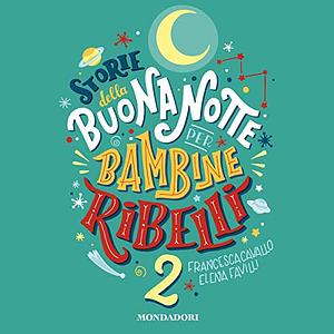 Storie della buonanotte per bambine ribelli 2 by Francesca Cavallo, Elena Favilli