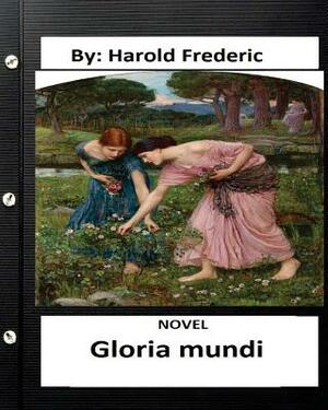 Gloria mundi.NOVEL By: Harold Frederic (Original Version) by Harold Frederic