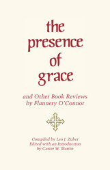 The Presence of Grace and Other Book Reviews by Flannery O'Connor by Carter W. Martin, Leo J. Zuber, Flannery O'Connor