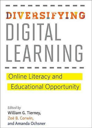 Diversifying Digital Learning: Online Literacy and Educational Opportunity by William G. Tierney