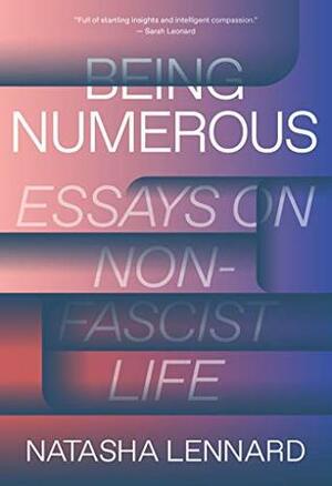 Being Numerous: Essays on Non-Fascist Life by Natasha Lennard