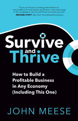 Survive and Thrive: How to Build a Profitable Business in Any Economy (Including This One) by John Meese