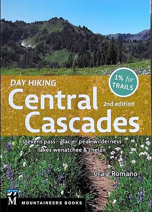 Day Hiking Central Cascades: 2nd Edition Stevens Pass * Glacier Peak Wilderness * Lakes Wenatchee and Chelan by Craig Romano