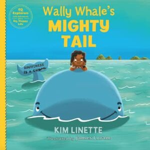 Wally Whale's Mighty Tail. An adventurous children's story to teach kids about emotional intelligence, attitude and that happiness is a choice (EQ Explorers Book Series) by Kim Linette