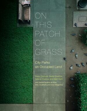 On This Patch of Grass: City Parks and the Politics of Occupied Land by Daisy Couture, Sadie Couture, Selena Couture, Matt Hern