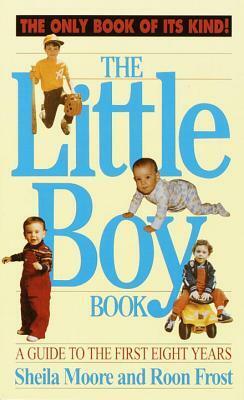The Little Boy Book: A Guide to the First Eight Years by Sheila Moore, Roon Frost
