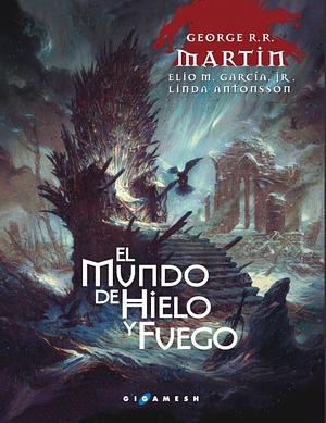 El mundo de hielo y fuego by Elio M. García Jr., George R.R. Martin, Linda Antonsson