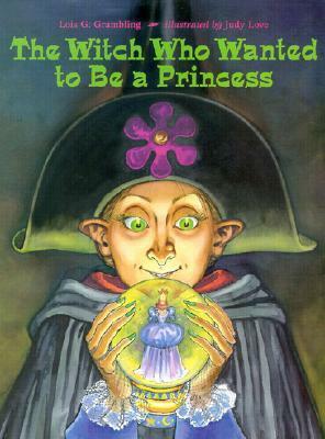 The Witch Who Wanted to Be a Princess by Judy Love, Lois G. Grambling